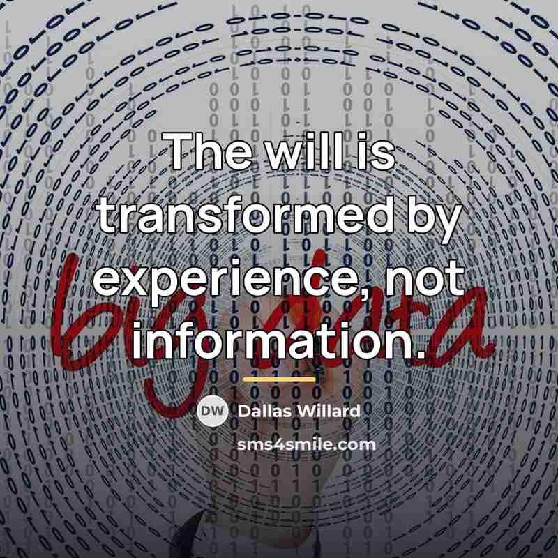 “The will is transformed by experience, not information.…” quote by Dallas Willard
