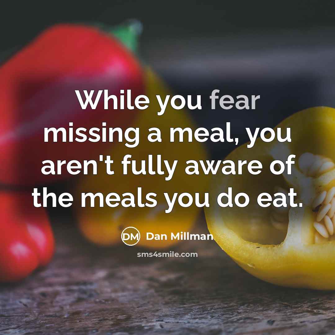 “While you fear missing a meal, you aren't fully aware…” quote by Dan Millman