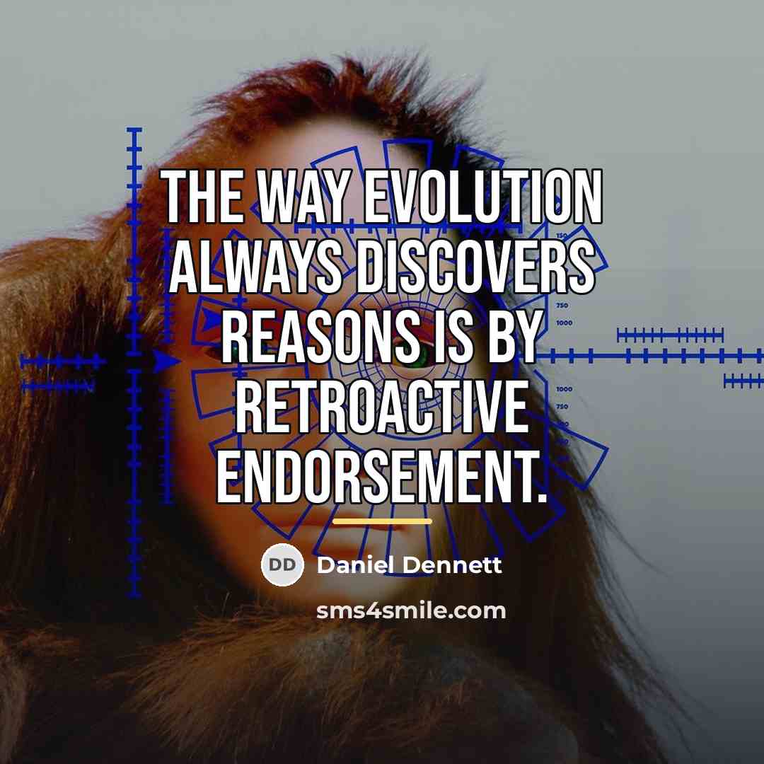 “The way evolution always discovers reasons is by retroactive endorsement.…” quote by Daniel Dennett
