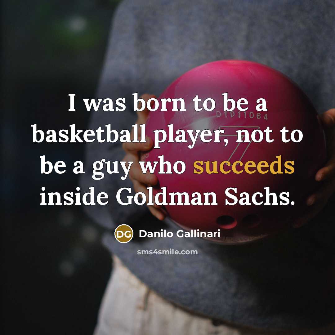 “I was born to be a basketball player, not to…” quote by Danilo Gallinari