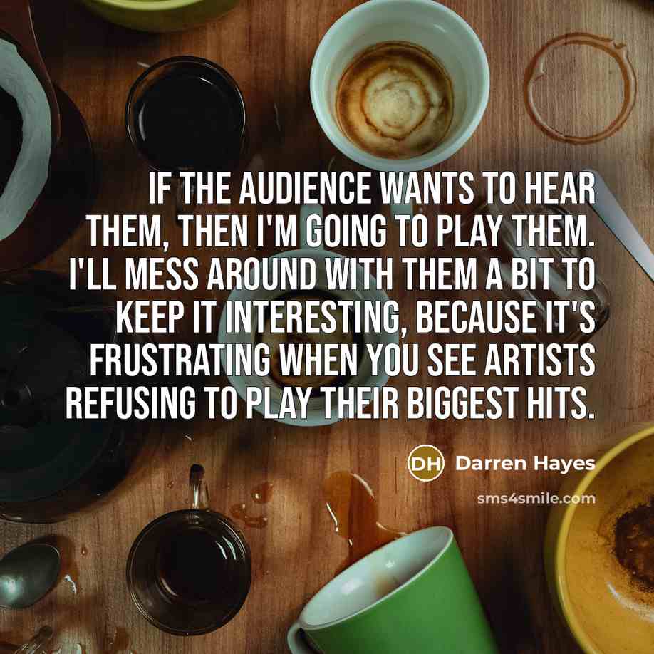 “If the audience wants to hear them, then I'm going…” quote by Darren Hayes