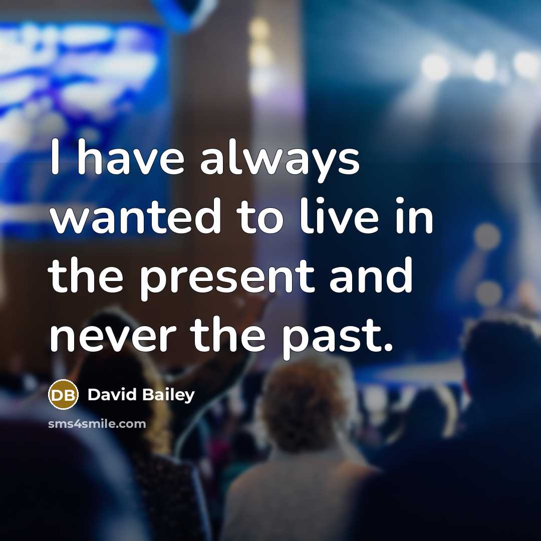 “I have always wanted to live in the present and…” quote by David Bailey