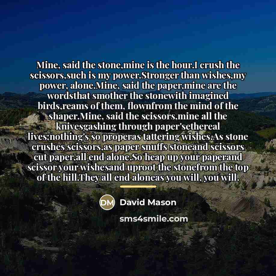 “Mine, said the stone,mine is the hour.I crush the scissors,such…” quote by David Mason