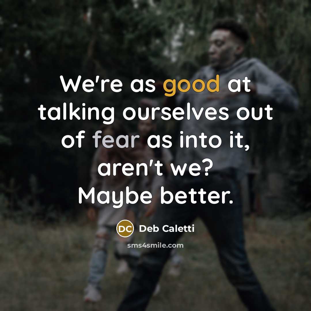 “We're as good at talking ourselves out of fear as…” quote by Deb Caletti