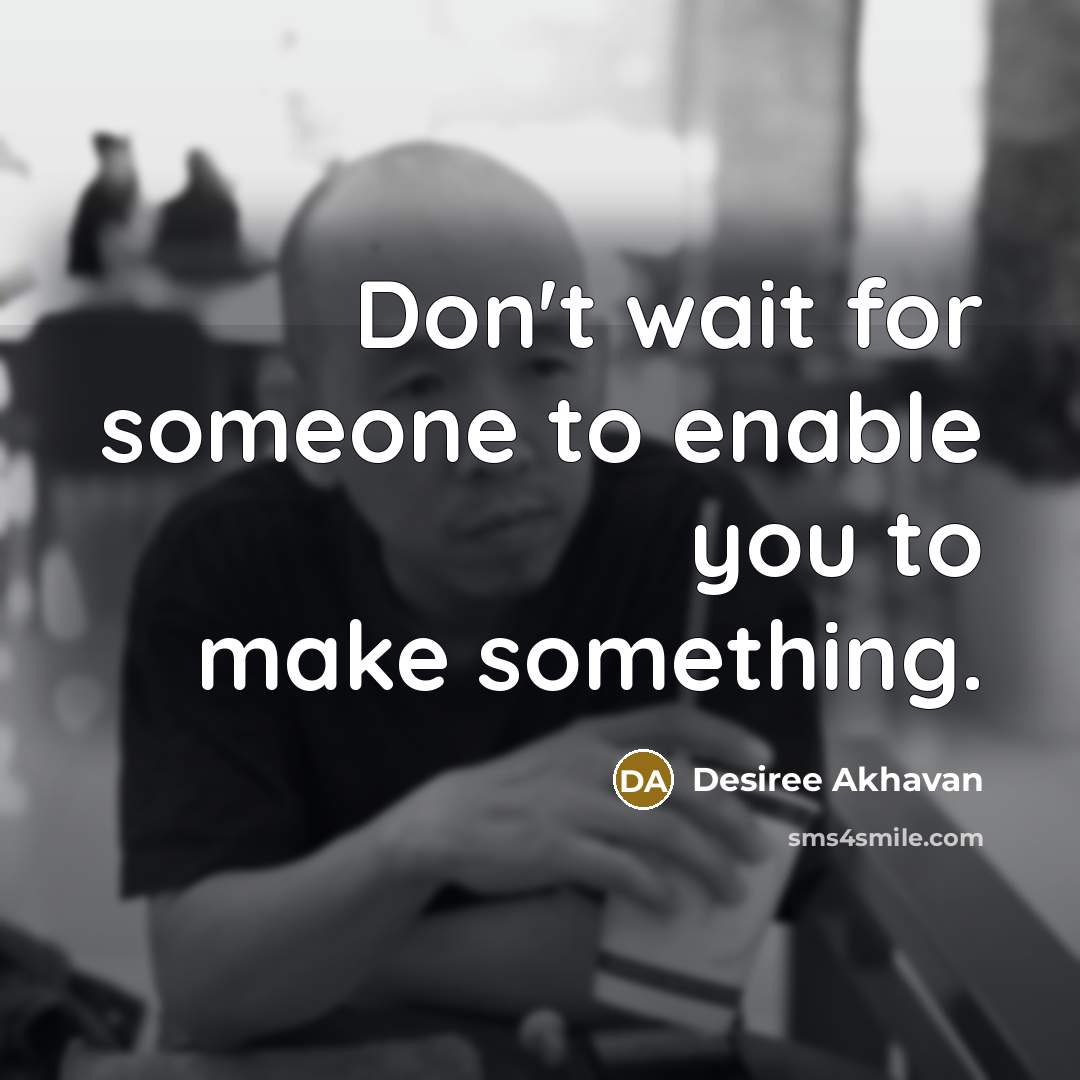 “Don't wait for someone to enable you to make something.” quote by Desiree Akhavan
