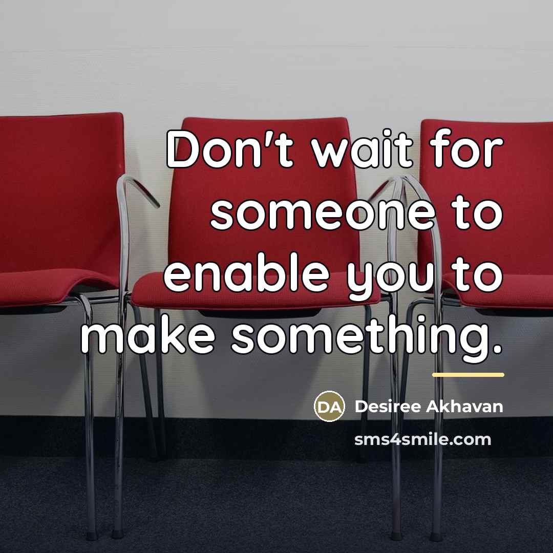 “Don't wait for someone to enable you to make something.…” quote by Desiree Akhavan