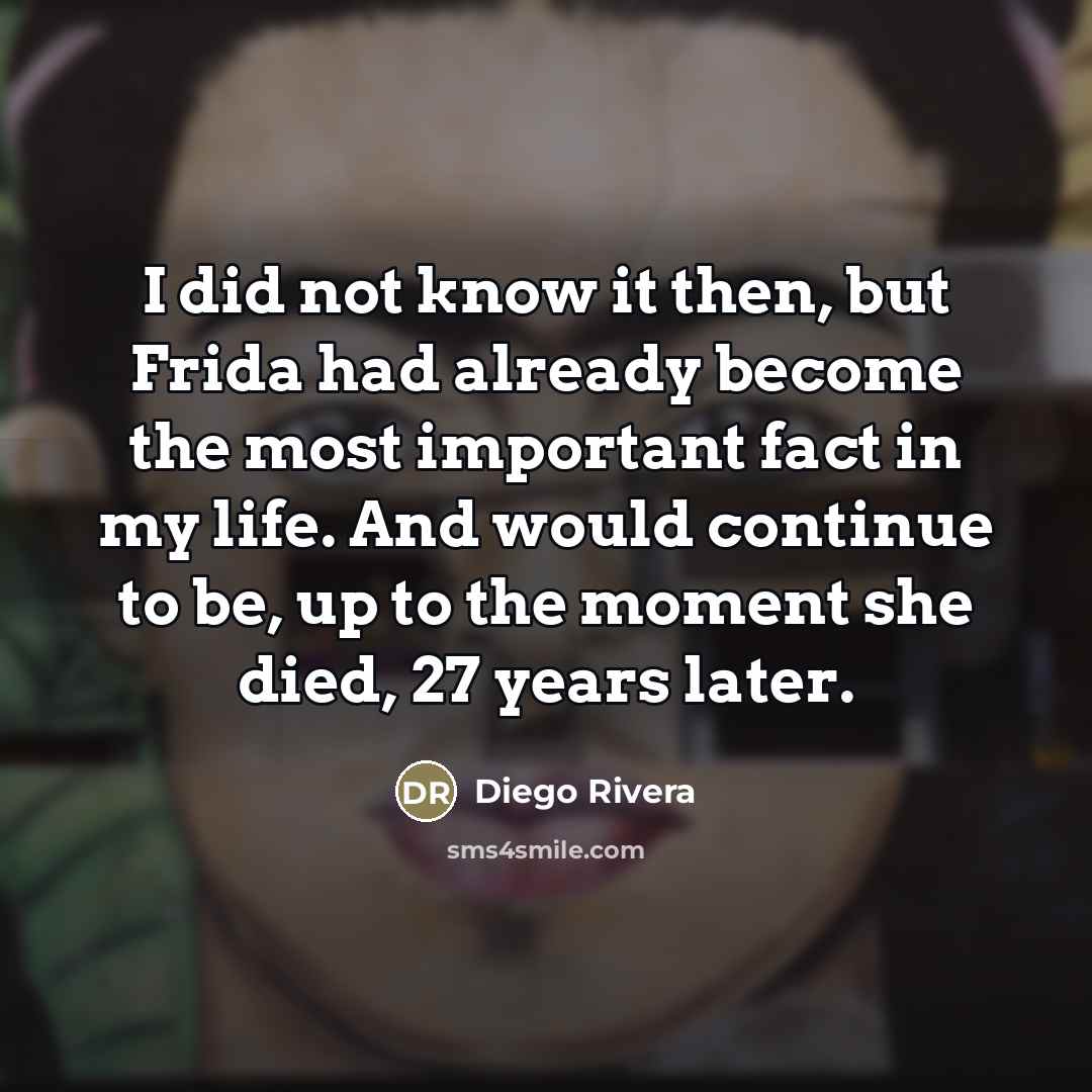 “I did not know it then, but Frida had already…” quote by Diego Rivera