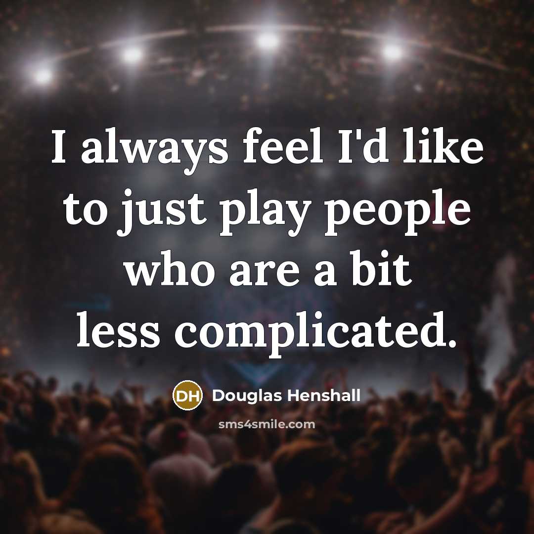 “I always feel I'd like to just play people who…” quote by Douglas Henshall