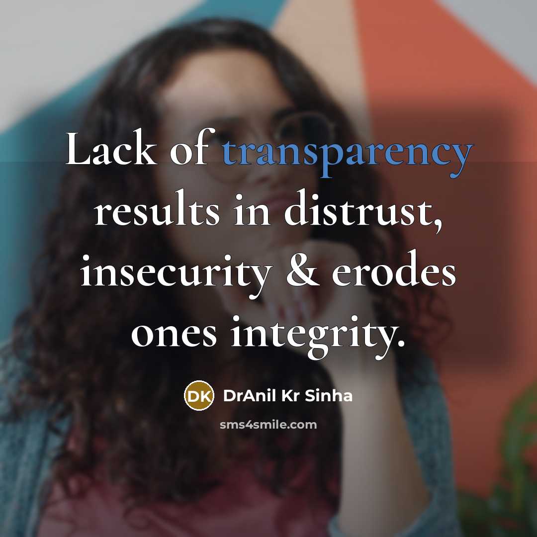 “Lack of transparency results in distrust, insecurity & erodes ones…” quote by DrAnil Kr Sinha