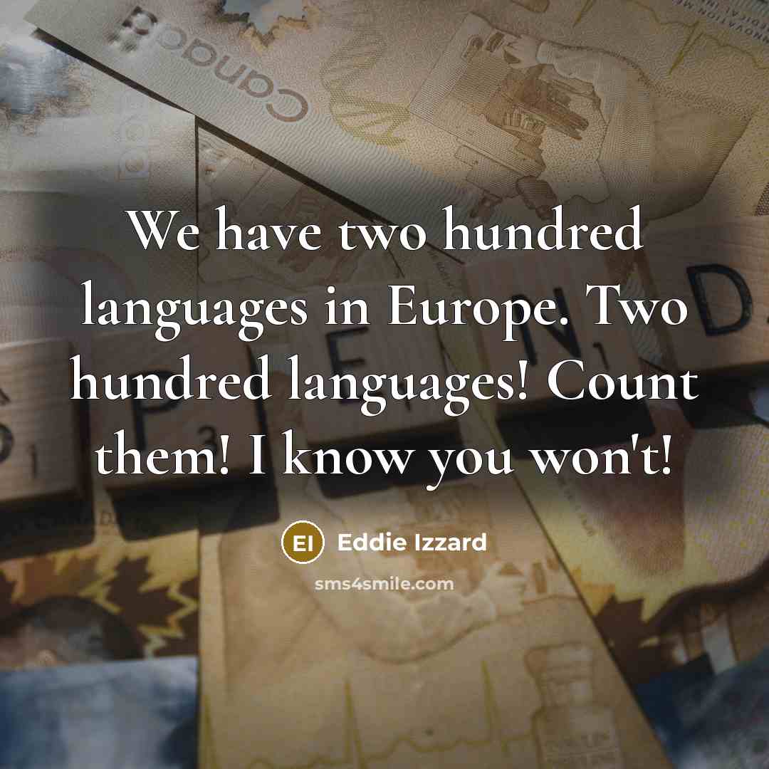 “We have two hundred languages in Europe. Two hundred languages!…” quote by Eddie Izzard