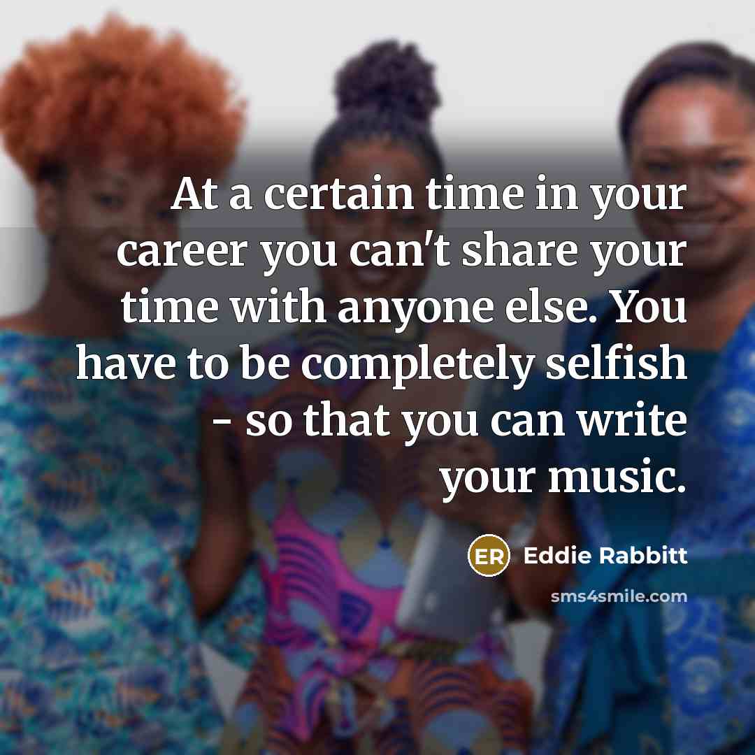 “At a certain time in your career you can't share…” quote by Eddie Rabbitt