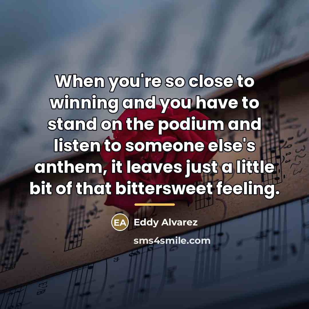 “When you're so close to winning and you have to…” quote by Eddy Alvarez