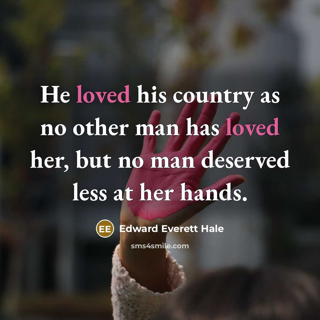 “He loved his country as no other man has loved…” quote by Edward Everett Hale