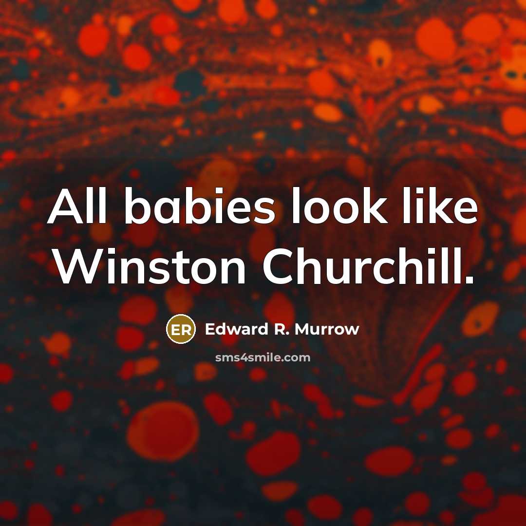 “All babies look like Winston Churchill.…” quote by Edward R. Murrow
