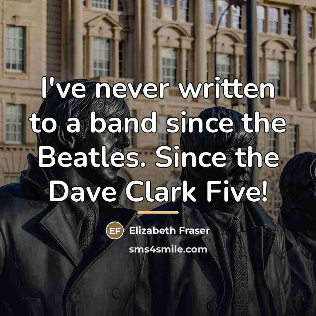 “I've never written to a band since the Beatles. Since…” quote by Elizabeth Fraser