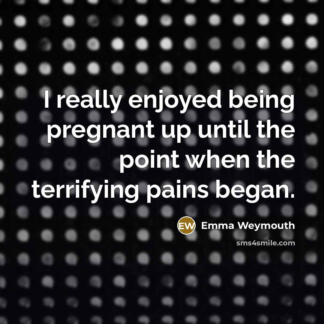“I really enjoyed being pregnant up until the point when…” quote by Emma Weymouth