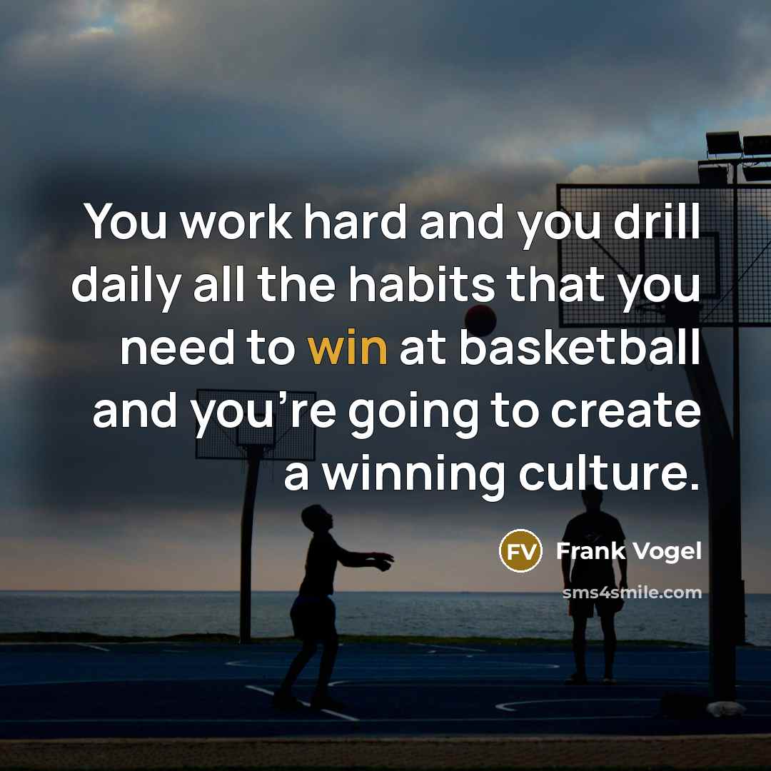 “You work hard and you drill daily all the habits…” quote by Frank Vogel