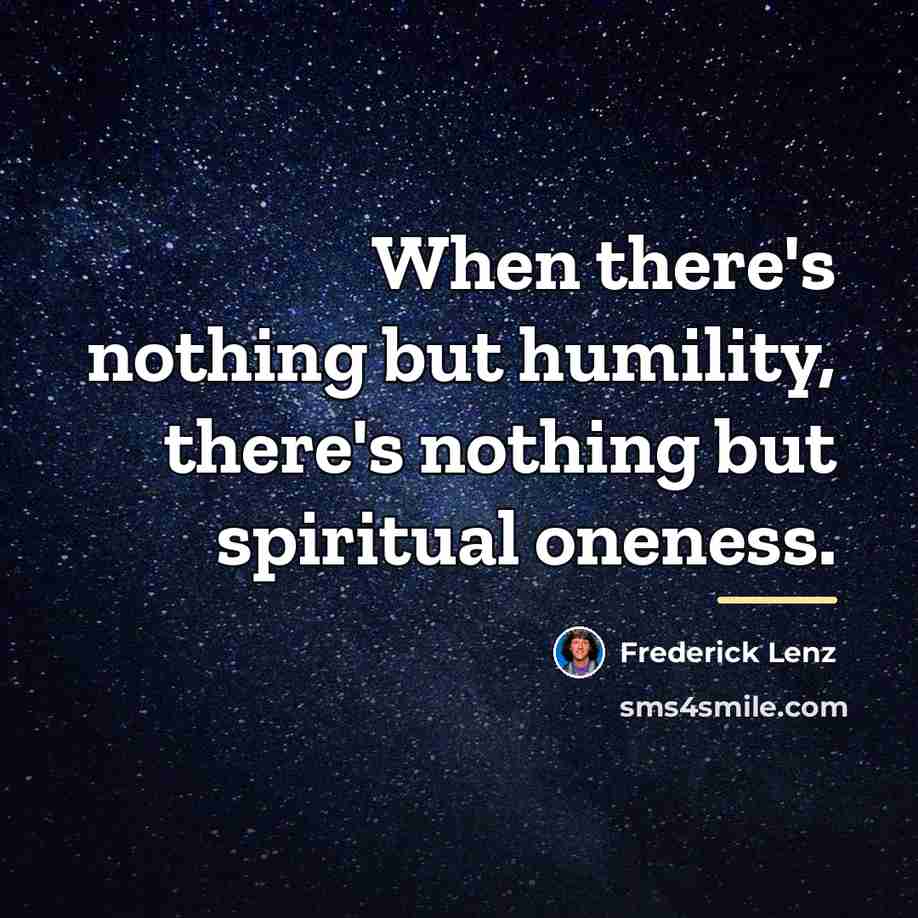“When there's nothing but humility, there's nothing but spiritual oneness.…” quote by Frederick Lenz