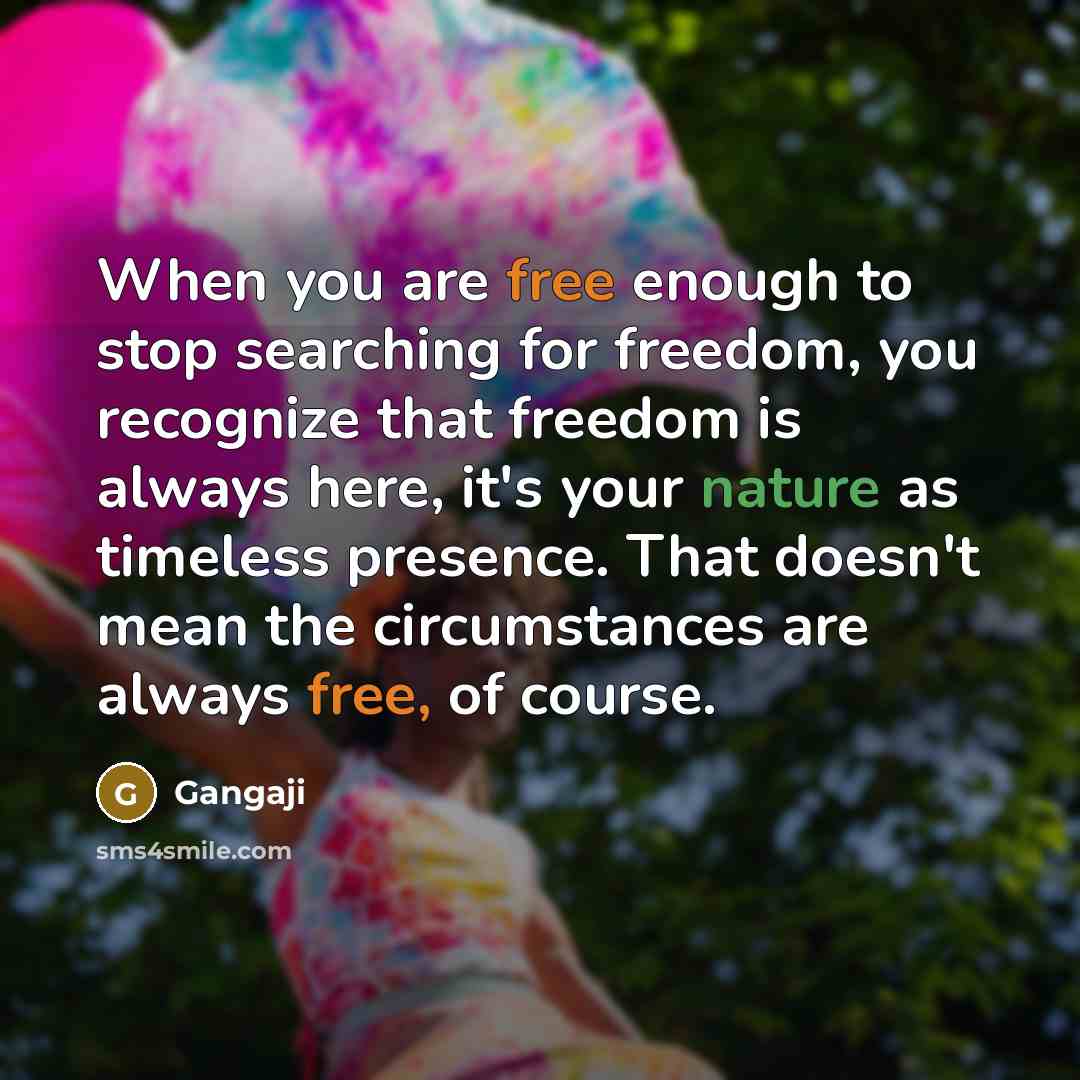 “When you are free enough to stop searching for freedom,…” quote by Gangaji