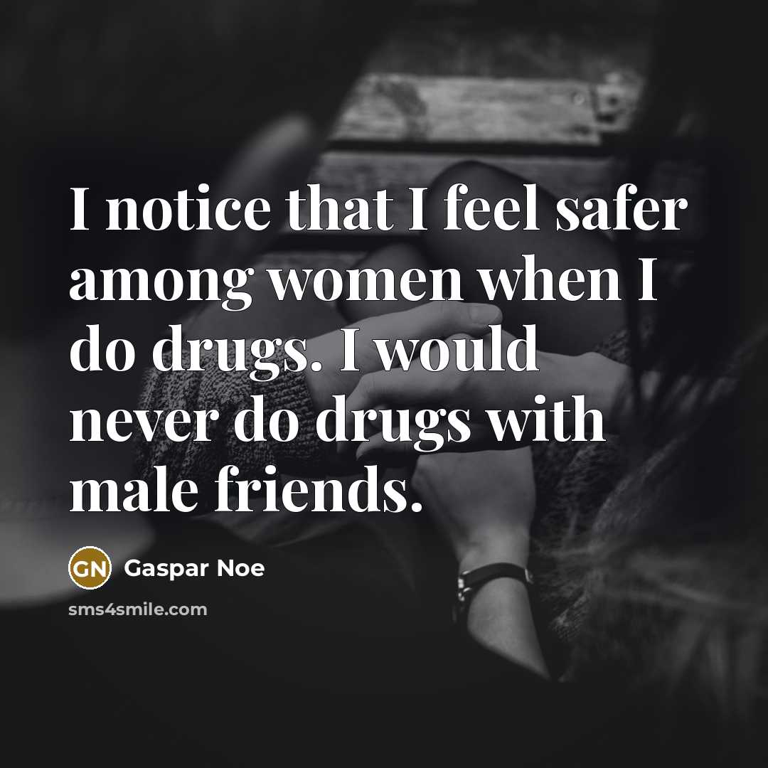 “I notice that I feel safer among women when I…” quote by Gaspar Noe