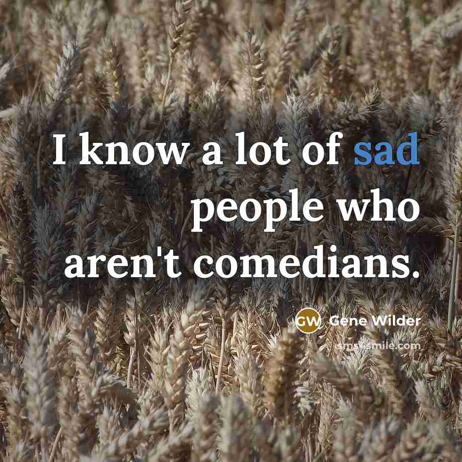 “I know a lot of sad people who aren't comedians.…” quote by Gene Wilder