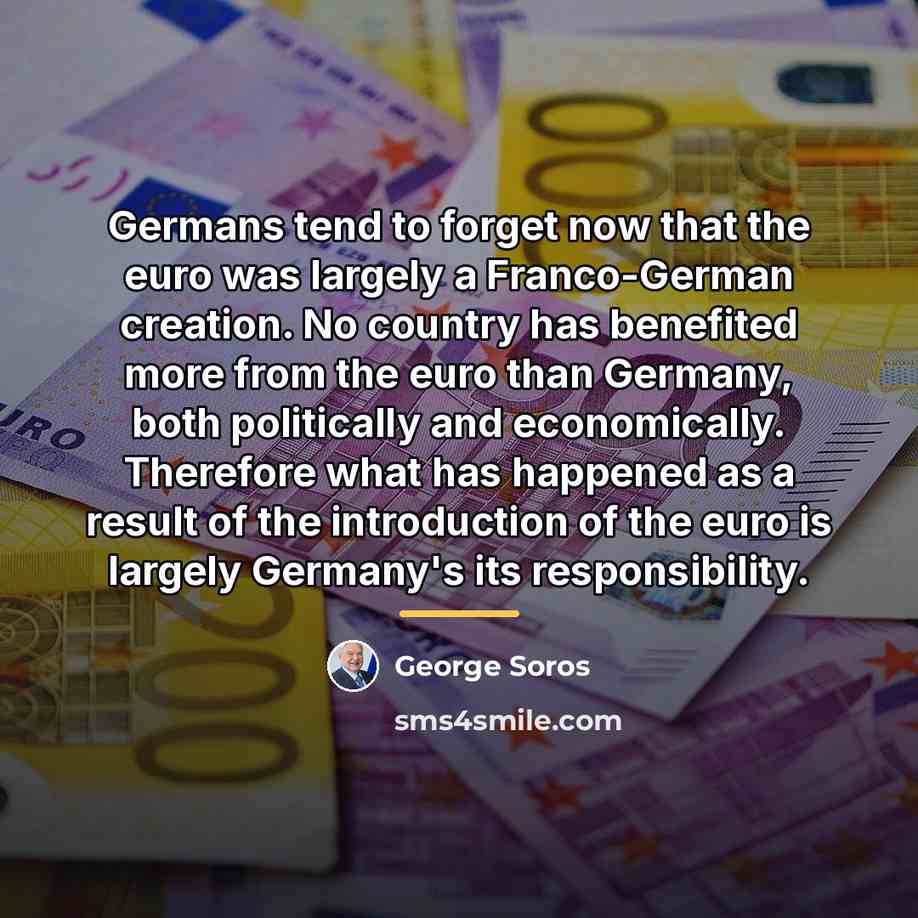 “Germans tend to forget now that the euro was largely…” quote by George Soros