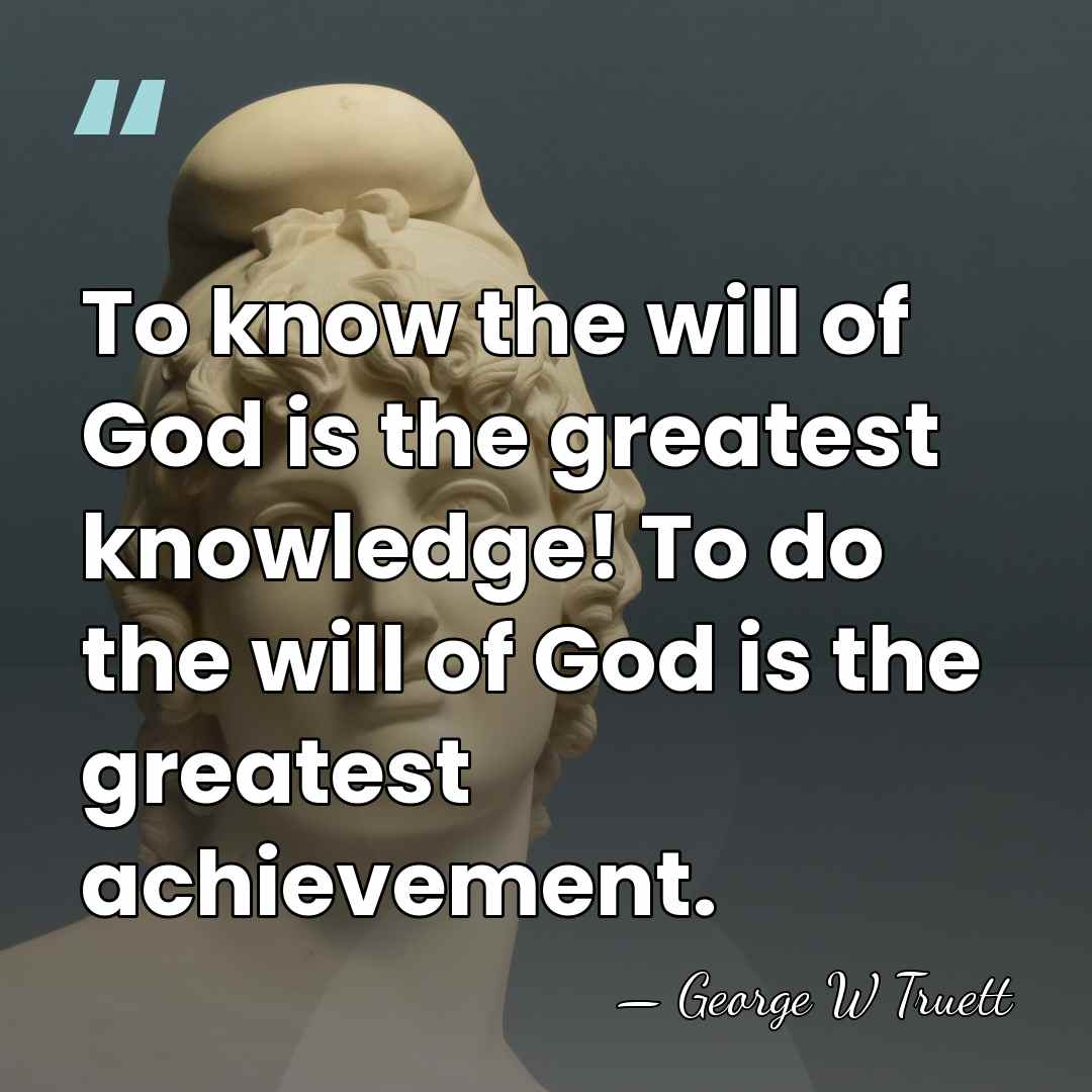 To know the will of God is the greatest knowledge! To do&hellip; - George W Truett