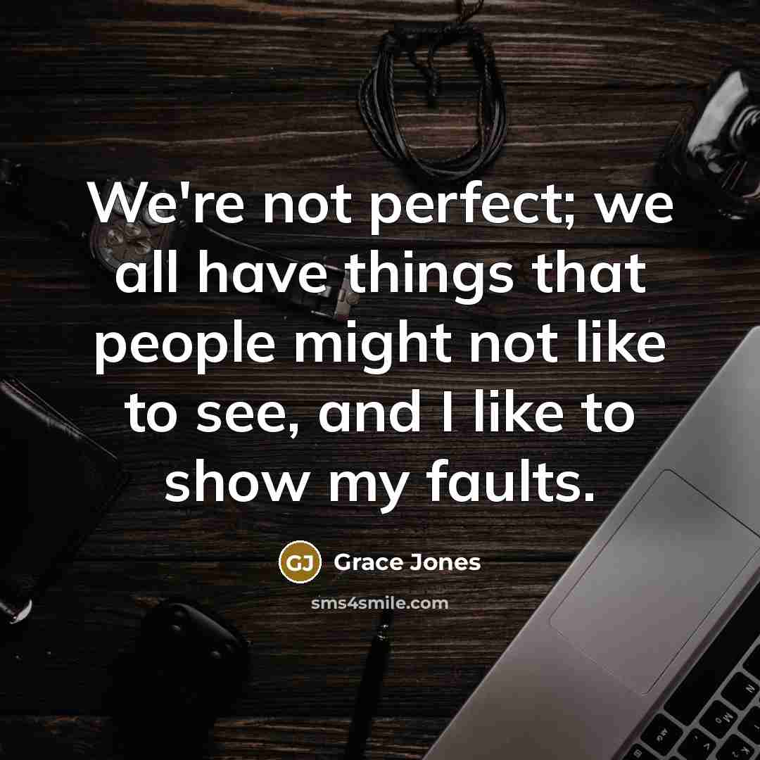 “We're not perfect; we all have things that people might…” quote by Grace Jones