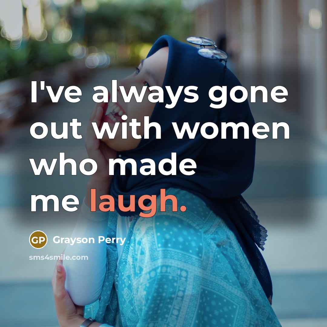 “I've always gone out with women who made me laugh.…” quote by Grayson Perry