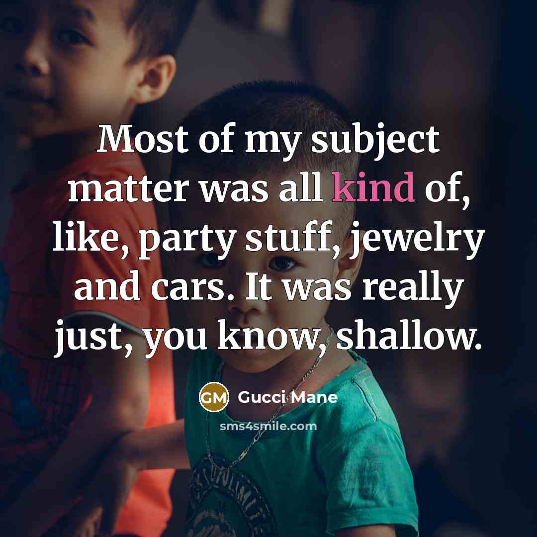 “Most of my subject matter was all kind of, like,…” quote by Gucci Mane
