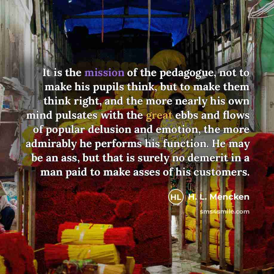 “It is the mission of the pedagogue, not to make…” quote by H. L. Mencken