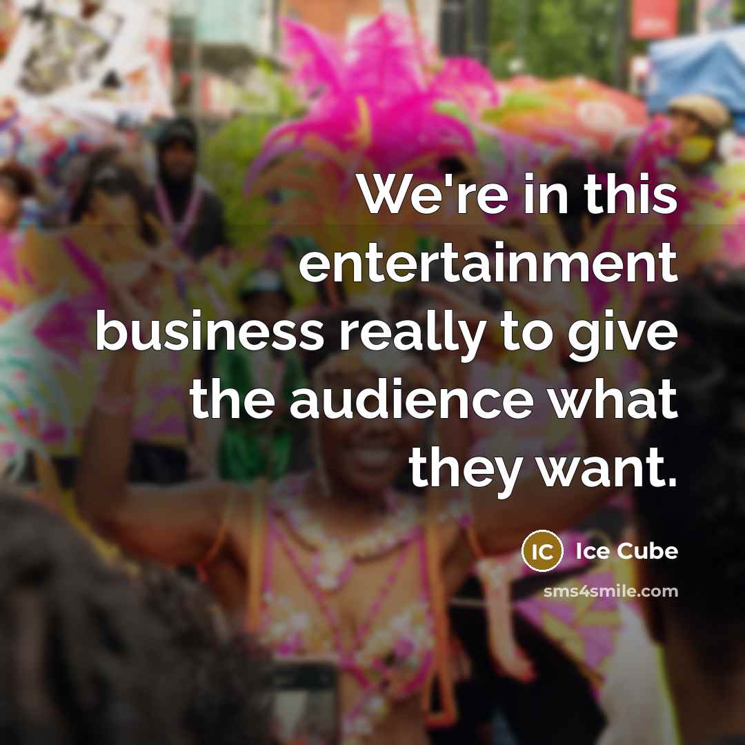 “We're in this entertainment business really to give the audience…” quote by Ice Cube