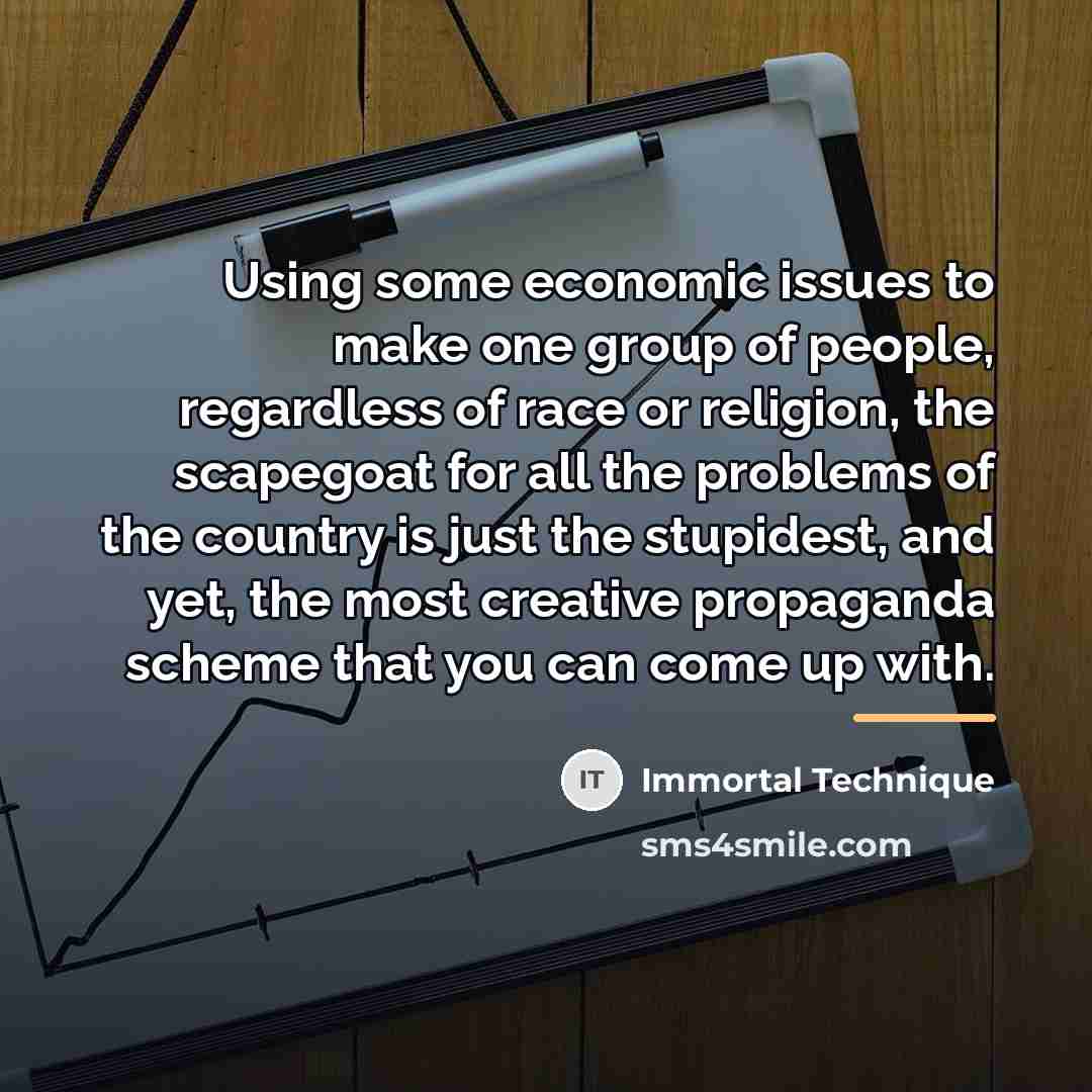 “Using some economic issues to make one group of people,…” quote by Immortal Technique