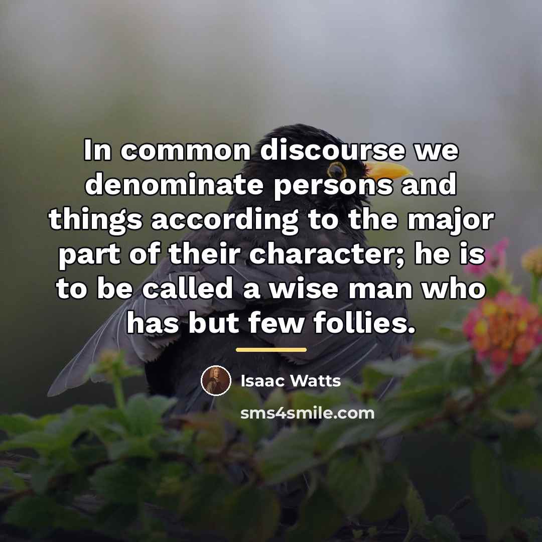 “In common discourse we denominate persons and things according to…” quote by Isaac Watts