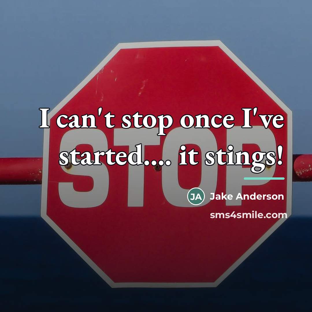 “I can't stop once I've started.... it stings!…” quote by Jake Anderson