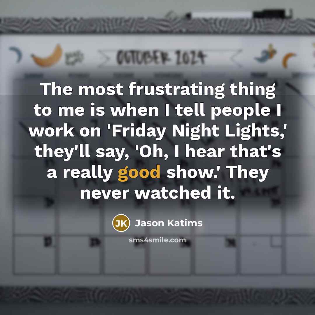 “The most frustrating thing to me is when I tell…” quote by Jason Katims
