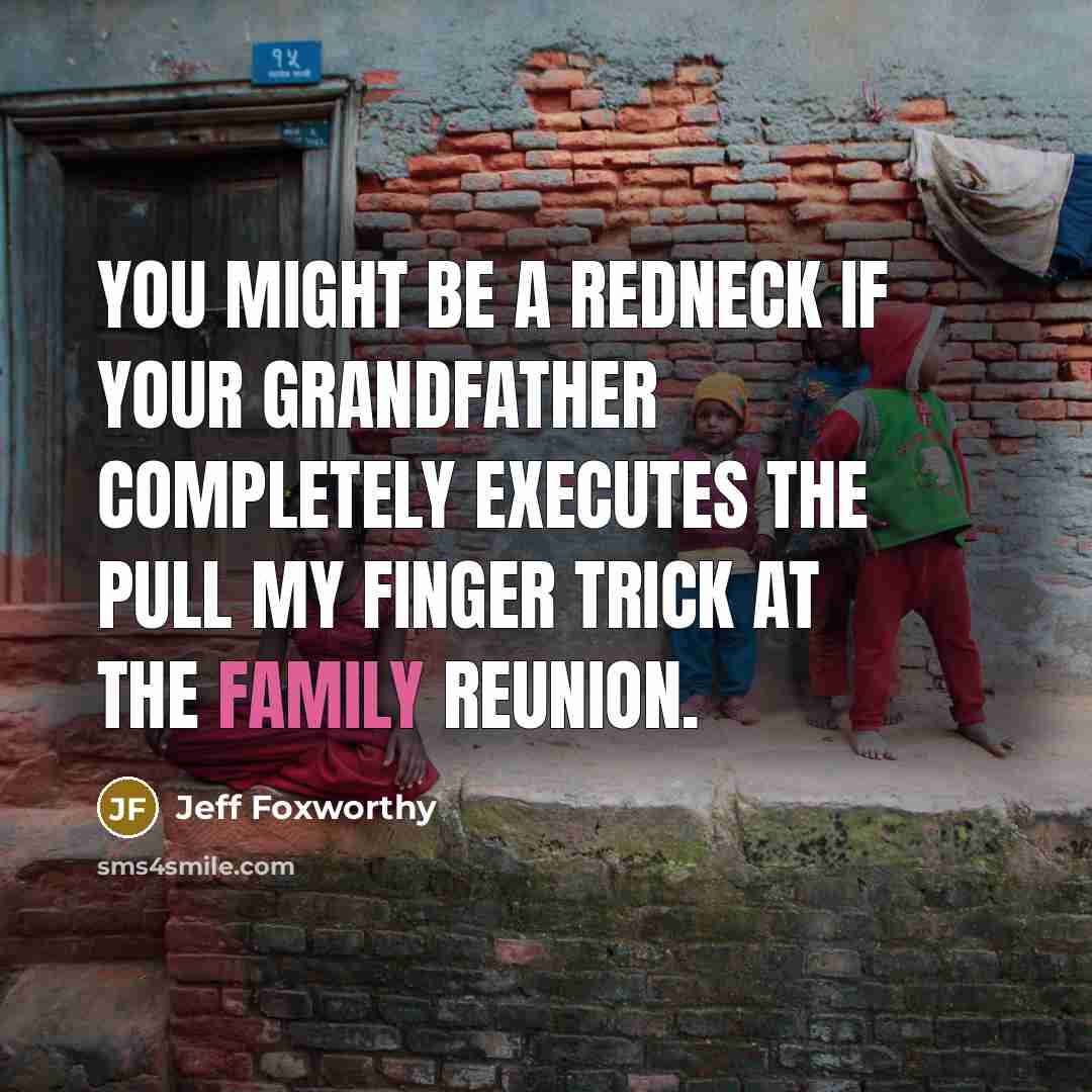 “You might be a redneck if your grandfather completely executes…” quote by Jeff Foxworthy