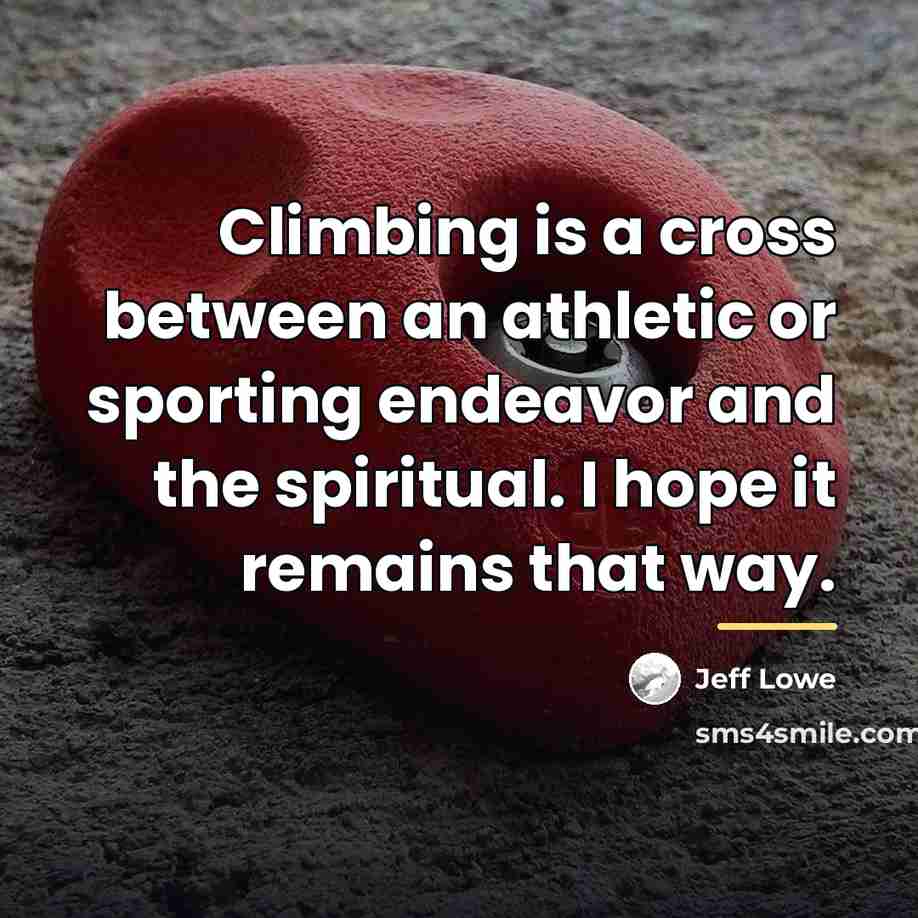 “Climbing is a cross between an athletic or sporting endeavor…” quote by Jeff Lowe
