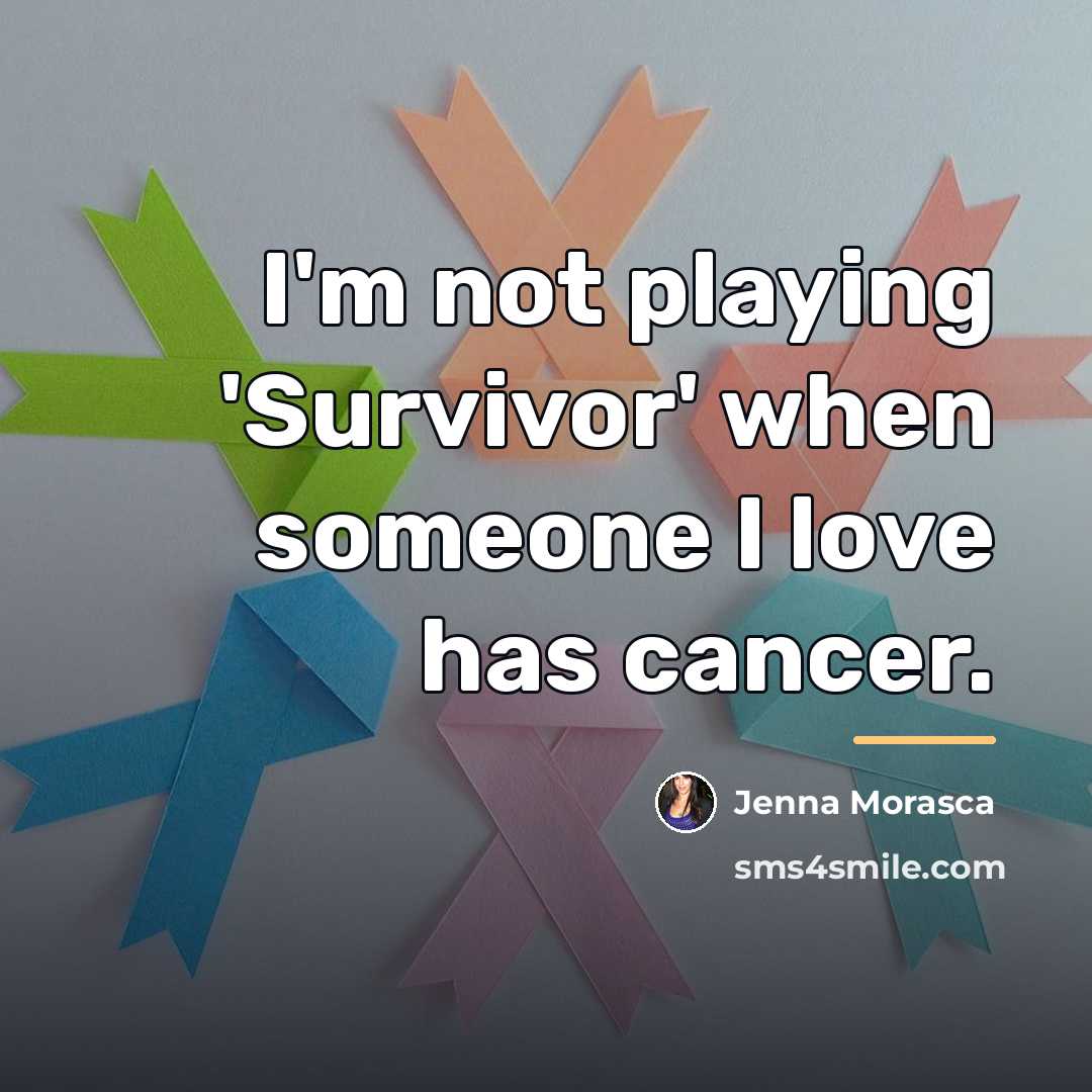 “I'm not playing 'Survivor' when someone I love has cancer.…” quote by Jenna Morasca