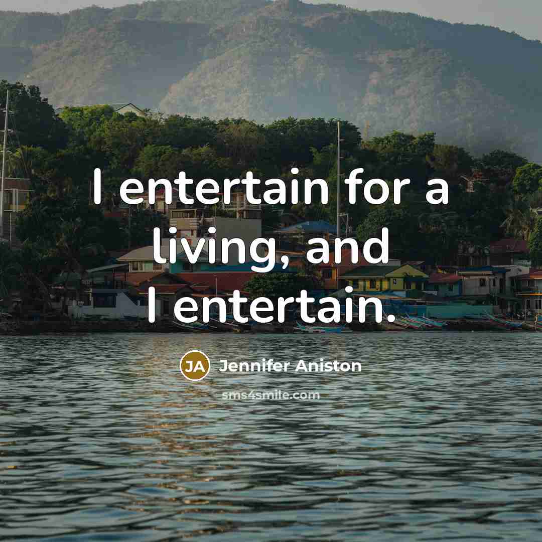 “I entertain for a living, and I entertain.…” quote by Jennifer Aniston