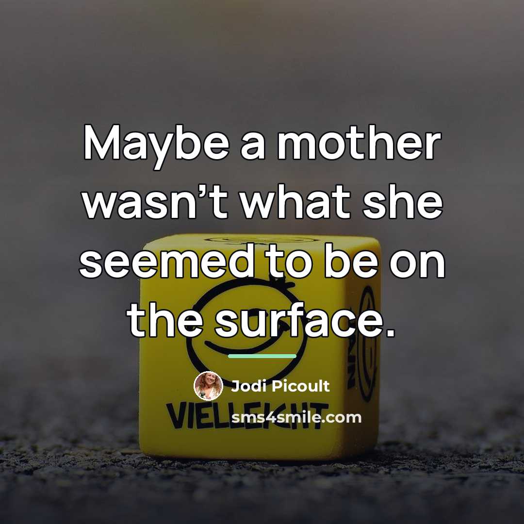 “Maybe a mother wasn't what she seemed to be on…” quote by Jodi Picoult