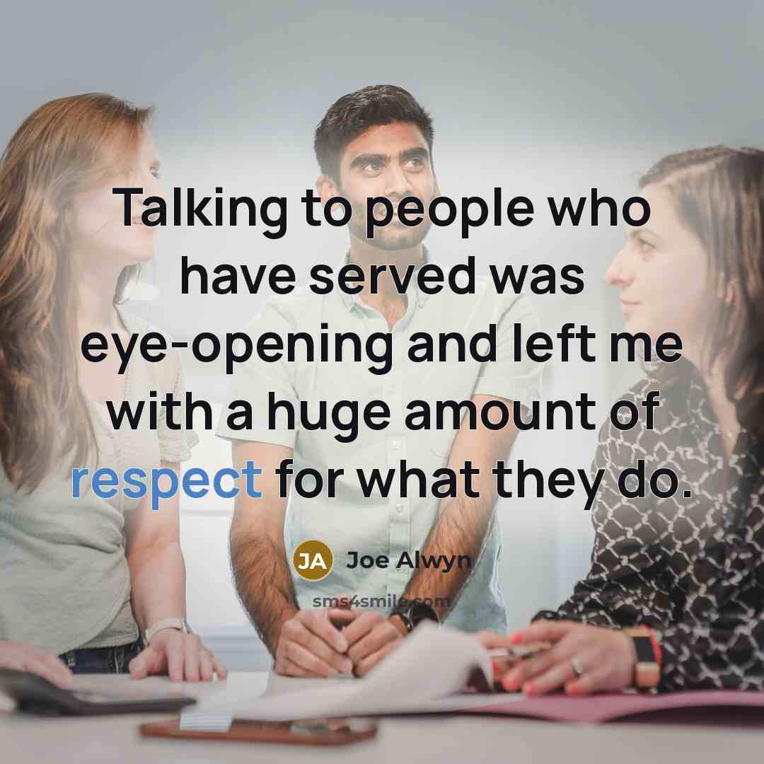 “Talking to people who have served was eye-opening and left me with a huge amount of respect for what they do.” quote by Joe Alwyn
