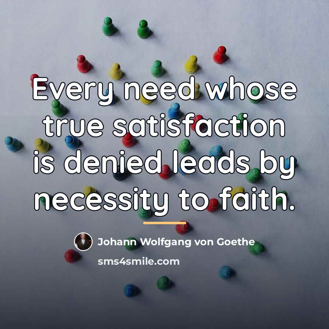 “Every need whose true satisfaction is denied leads by necessity…” quote by Johann Wolfgang von Goethe
