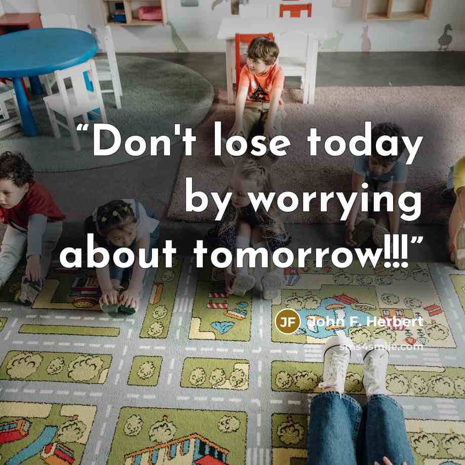 “Don't lose today by worrying about tomorrow!!!” quote by John F. Herbert