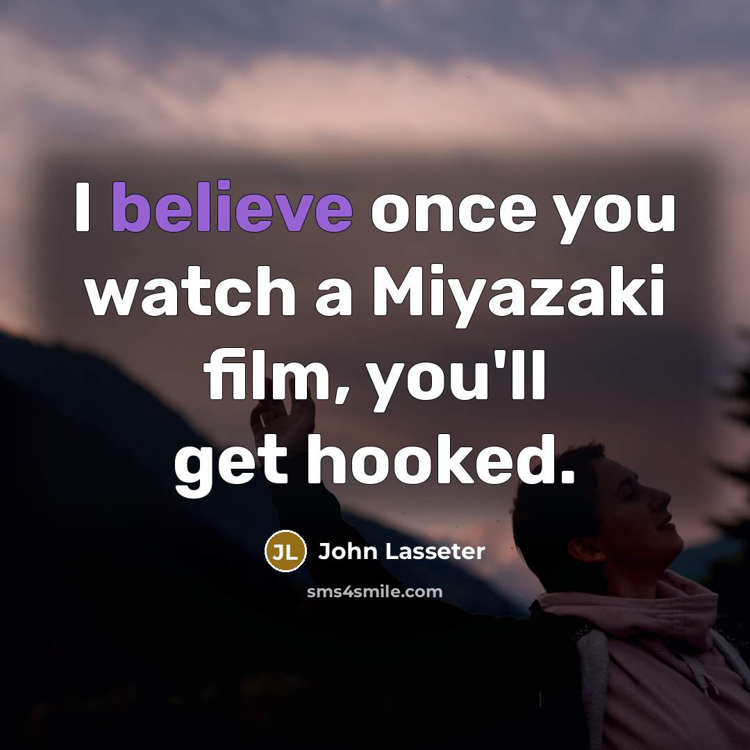 “I believe once you watch a Miyazaki film, you'll get…” quote by John Lasseter
