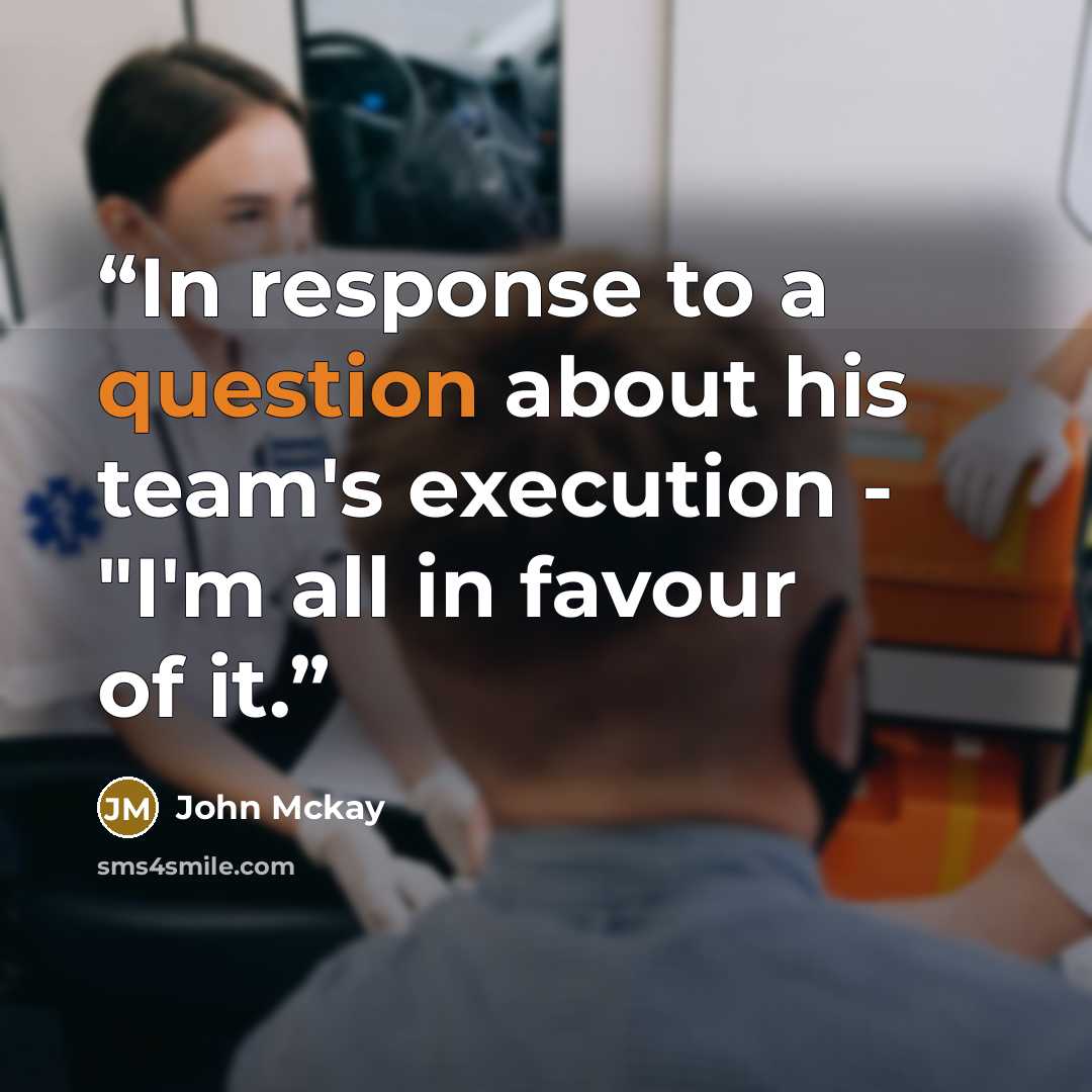 “In response to a question about his team's execution - "I'm all in favour of it.” quote by John McKay