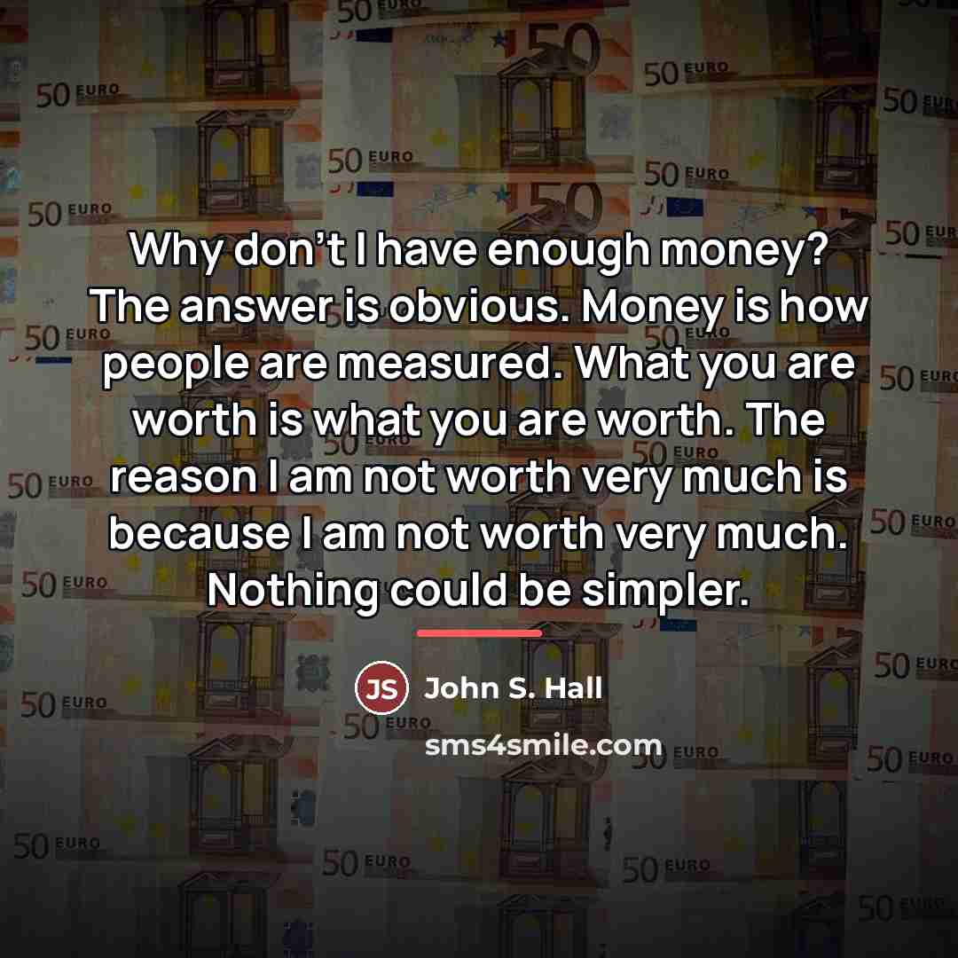 “Why don't I have enough money? The answer is obvious.…” quote by John S. Hall