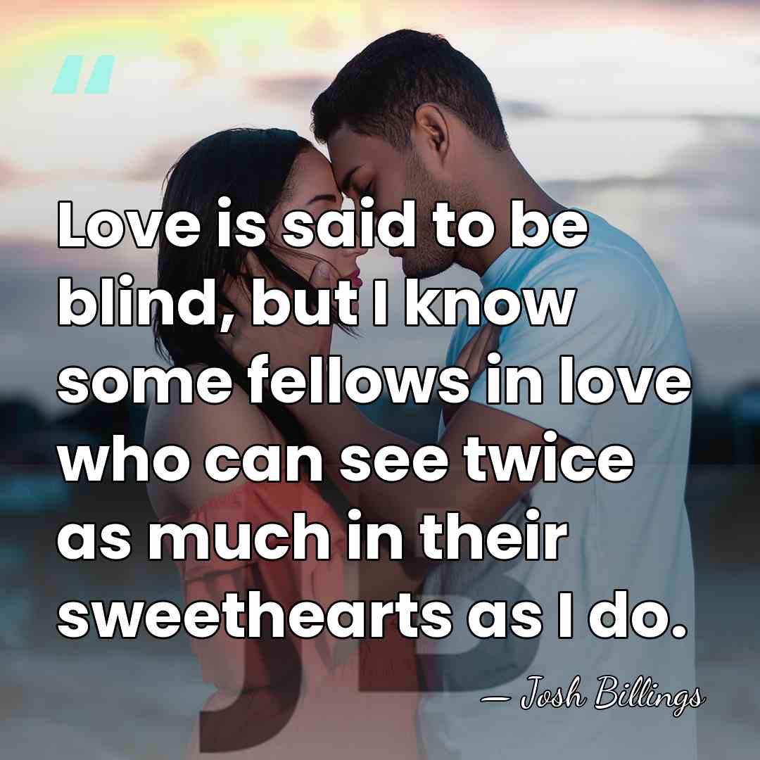 Love is said to be blind, but I know some fellows in&hellip; - Josh Billings