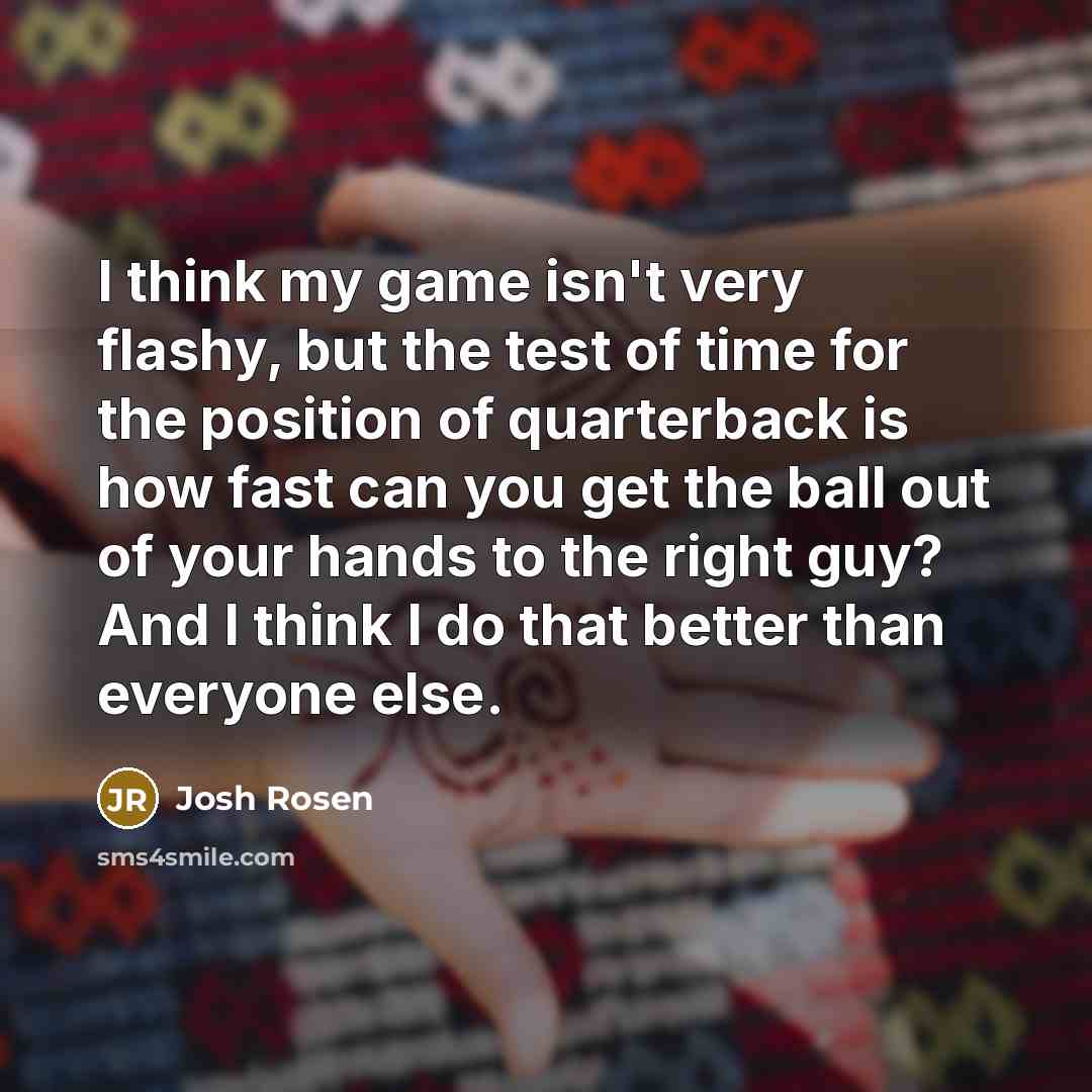 “I think my game isn't very flashy, but the test…” quote by Josh Rosen