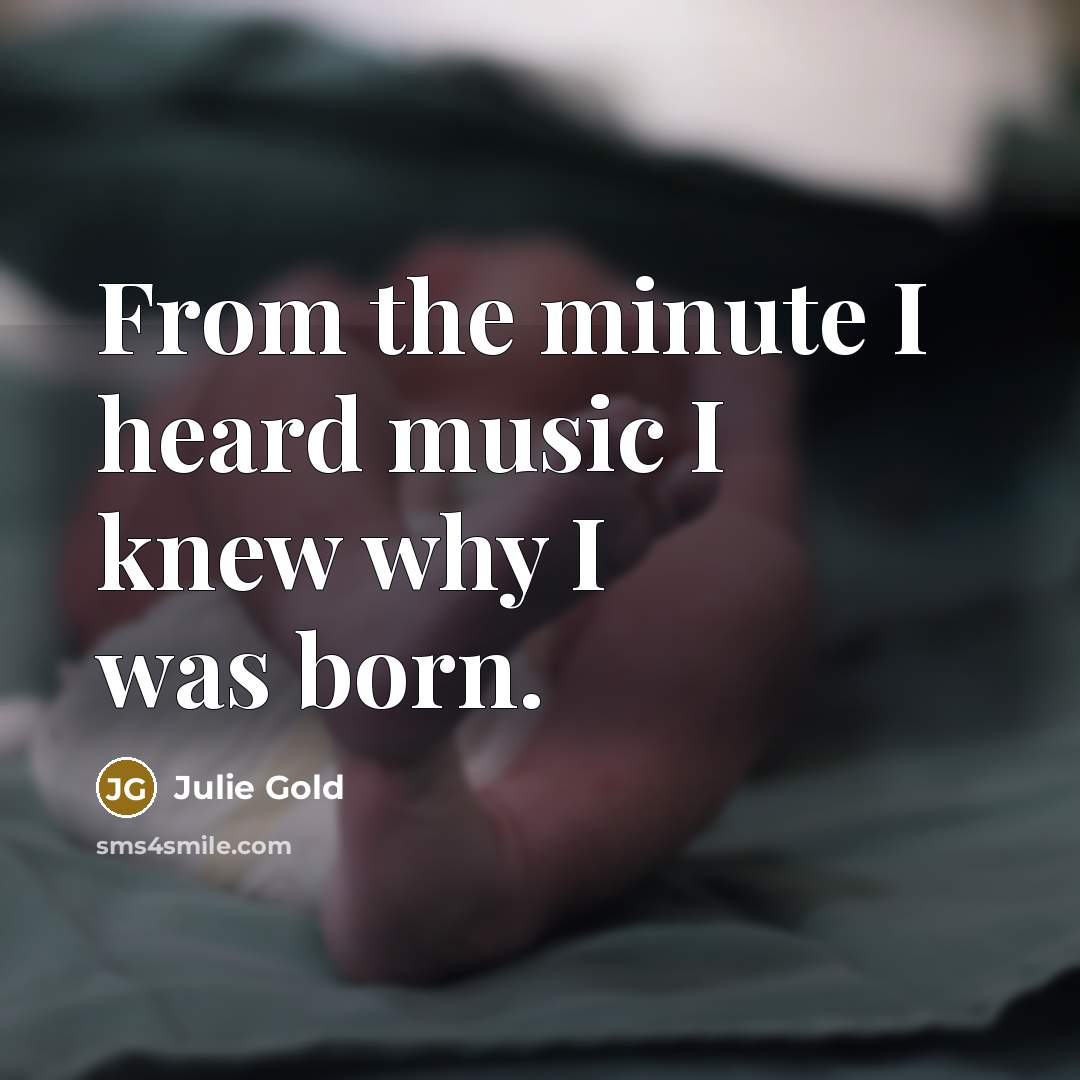 “From the minute I heard music I knew why I…” quote by Julie Gold
